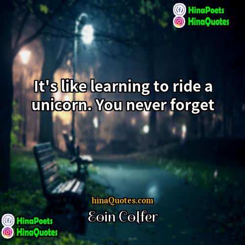 Eoin Colfer Quotes | It's like learning to ride a unicorn.